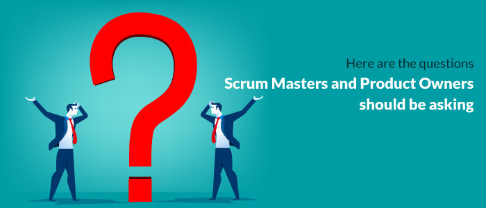 Scrum Masters & Product Owners: Questions To Ask