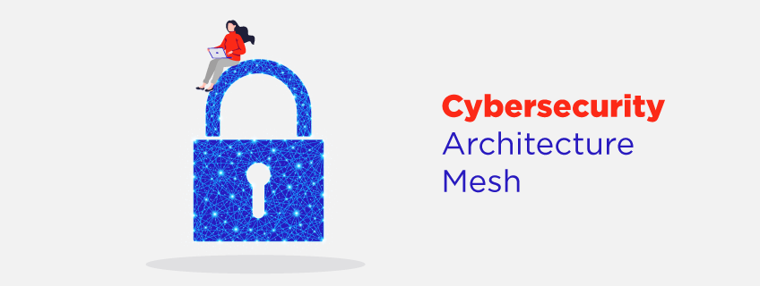 Understanding the cybersecurity mesh and its impact on your enterprise