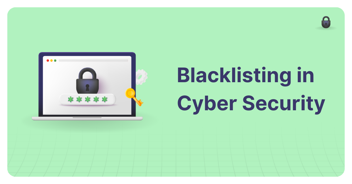 Blacklisting in Cybersecurity: Definition, Techniques & Benefits