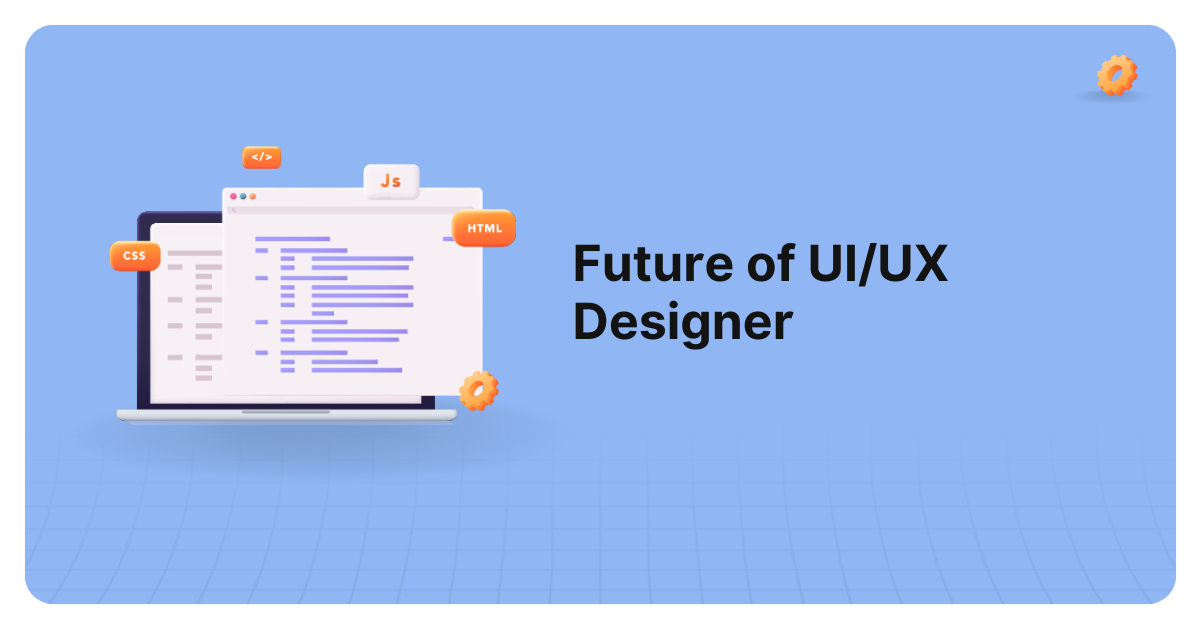 The Future of UI/UX Design [Trends & Technologies]
