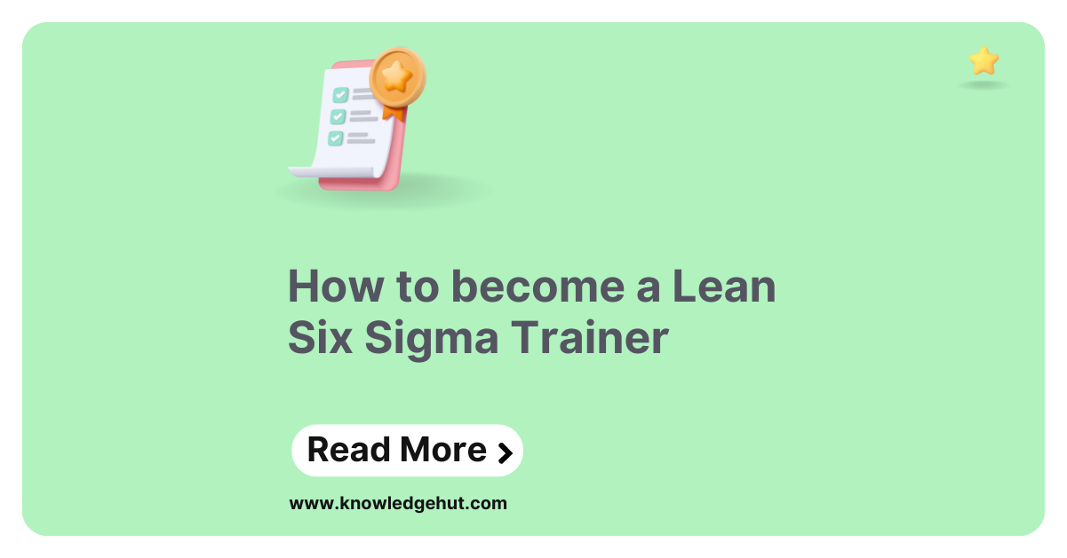 How To Become a Lean Six Sigma Trainer in 2024? [Step-by-Step]