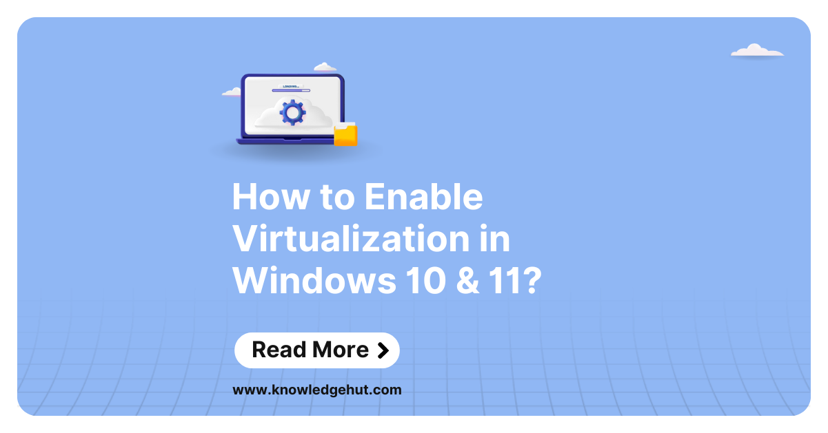 How to Enable Virtualization in Windows 10 & 11?