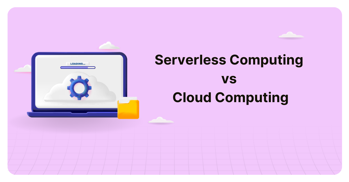 Serverless Computing Vs. Cloud Computing: What’s The Difference?