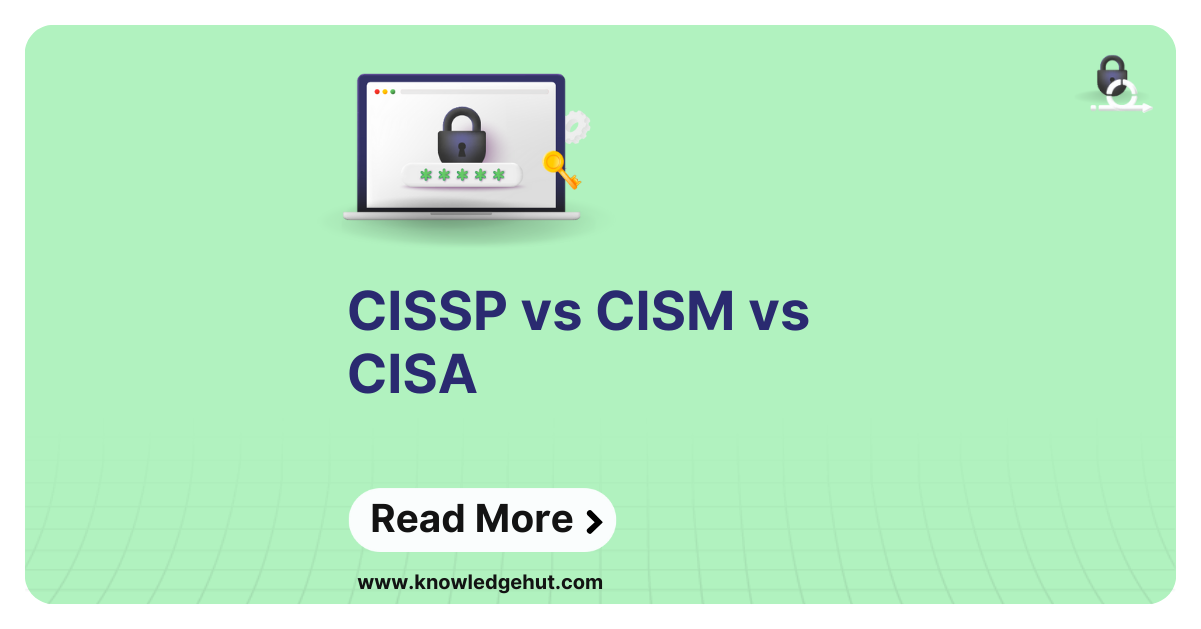 Cissp Vs Cism Vs Cisa Key Differences And Similarities